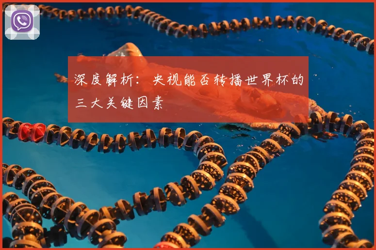 深度解析：央视能否转播世界杯的三大关键因素