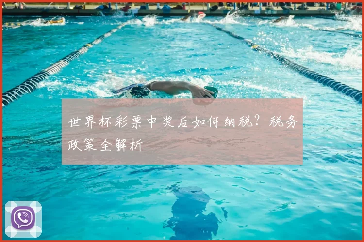 世界杯彩票中奖后如何纳税?税务政策全解析