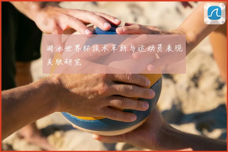 游泳世界杯技术革新与运动员表现关联研究
