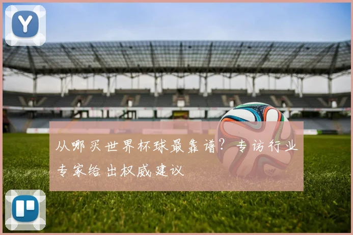 从哪买世界杯球最靠谱？专访行业专家给出权威建议