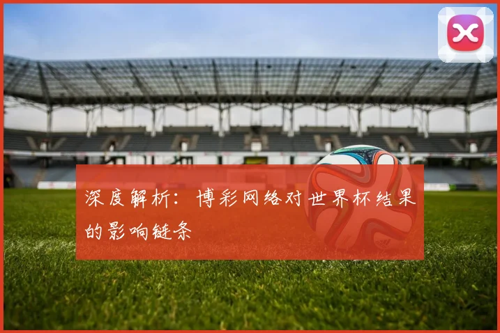 深度解析：博彩网络对世界杯结果的影响链条