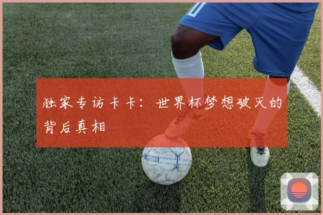 独家专访卡卡：世界杯梦想破灭的背后真相